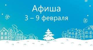 Афиша: 3 – 9 февраля Афиша: 3 – 9 февраля